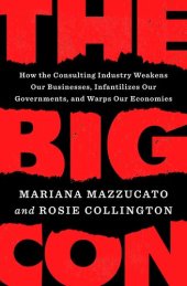 book The Big Con : How the Consulting Industry Weakens Our Businesses, Infantilizes Our Governments, and Warps Our Economies