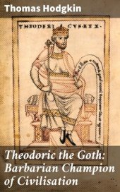 book Theodoric the Goth: Barbarian Champion of Civilisation