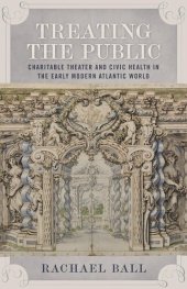 book Treating the Public: Charitable Theater and Civic Health in the Early Modern Atlantic World