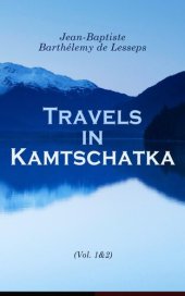 book Travels in Kamtschatka, During the Years 1787 and 1788, Volume 1