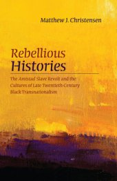 book Rebellious Histories: The Amistad Slave Revolt and the Cultures of Late Twentieth-Century Black Transnationalism