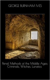 book Penal Methods of the Middle Ages: Criminals, Witches, Lunatics