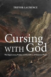 book Cursing with God: The Imprecatory Psalms and the Ethics of Christian Prayer