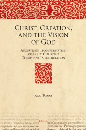 book Christ, Creation, and the Vision of God: Augustine's Transformation of Early Christian Theophany Interpretation