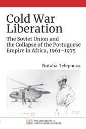 book Cold War Liberation: The Soviet Union and the Collapse of the Portuguese Empire in Africa, 1961–1975