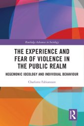 book The Experience and Fear of Violence in the Public Realm: Hegemonic Ideology and Individual Behaviour (Routledge Advances in Sociology)