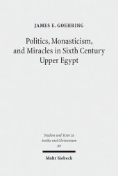 book Politics, Monasticism, and Miracles in Sixth Century Upper Egypt: A Critical Edition and Translation of the Coptic Texts on Abraham of Farshut