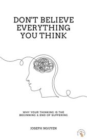 book Don't Believe Everything You Think: Why Your Thinking Is the Beginning & End of Suffering