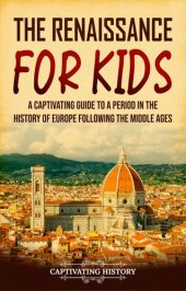 book The Renaissance for Kids: A Captivating Guide to a Period in the History of Europe Following the Middle Ages (History for Children)