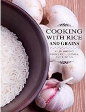 book Cooking with Rice and Grains: Re-Imagining Brown Rice, Quinoa and Lentils