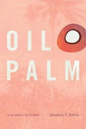 book Oil Palm: A Global History (Flows, Migrations, and Exchanges)