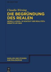 book Die Begründung des Realen: Hegels „Logik“ im Kontext der Realitätsdebatte um 1800