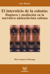 book El intersticio de la colonia: Ruptura y mediación en la narrativa antiesclavista cubana