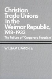 book Christian Trade Unions in the Weimar Republic, 1918-1933: The Failure of "Corporate Pluralism"