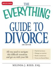 book The Everything Guide to Divorce: All You Need to Navigate This Difficult Transition and Get On With Your Life...Find the Best Lawyer...Manage Your Emotions...Resolve Custody Issues...Secure Your Financial Future