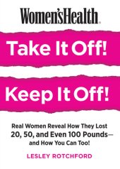 book Women's Health Take It Off! Keep It Off!: Real Women Reveal How They Lost 20, 50, Even 100 Pounds—and How You Can Too!