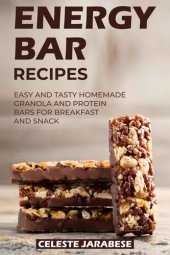 book Energy Bar Recipes: Easy and Tasty Homemade Granola and Protein Bars for Breakfast and Snack