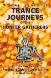 book Trance Journeys of the Hunter-Gatherers: Ecstatic Practices to Reconnect with the Great Mother and Heal the Earth