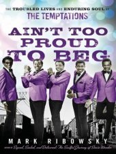 book Ain't Too Proud to Beg: The Troubled Lives and Enduring Soul of the Temptations