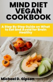 book MIND DIET VEGAN COOKBOOK: A Step By Step Guide on What to Eat and Avoid for Brain Healthy