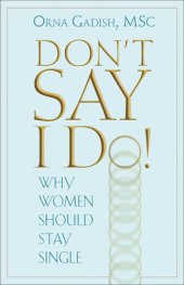 book Don't Say I Do!: Why Women Should Stay Single