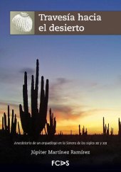 book Travesía hacia el desierto: Anecdotario de un arqueólogo en la Sonora de los siglos XX y XXI