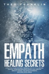 book Empath Healing Secrets: A Practical Guide For Highly Sensitive Empaths To Go Beyond Survival, Overcome Narcissistic Abuse, Gain Complete Empathy Control and Develop Powerful Emotional Intelligence