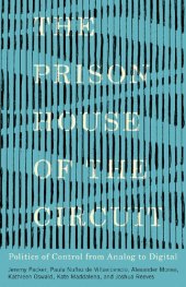 book The Prison House of the Circuit: Politics of Control from Analog to Digital