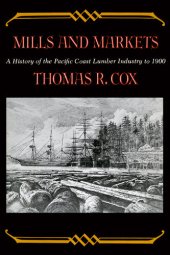 book Mills and Markets: A History of the Pacific Coast Lumber Industry to 1900