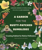 book A Garden for the Rusty-Patched Bumblebee: Creating Habitat for Native Pollinators: Ontario and Great Lakes Edition