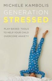 book Generation Stressed: Play-Based Tools to Help Your Child Overcome Anxiety