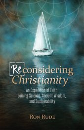 book (Re)considering Christianity: An Expedition of Faith Joining Science, Ancient Wisdom, and Sustainability