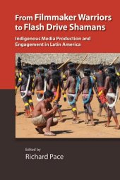 book From Filmmaker Warriors to Flash Drive Shamans: Indigenous Media Production and Engagement in Latin America