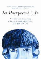 book An Unexpected Life: A Mother and Son's Story of Love, Determination, Autism, and Art