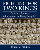 book Fighting for Two Kings: Danish Volunteers in the Defence of Hong Kong 1941