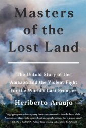 book Masters of the Lost Land: The Untold Story of the Amazon and the Violent Fight for the World's Last Frontier