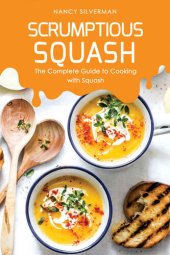 book Scrumptious Squash: The Complete Guide to Cooking with Squash