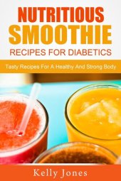 book Nutritious Smoothie Recipes For Diabetics: Tasty Recipes For A Healthy And Strong Body