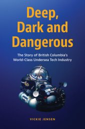 book Deep, Dark and Dangerous: British Columbia's World-Class Undersea Technology Industry