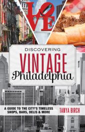 book Discovering Vintage Philadelphia: A Guide to the City's Timeless Shops, Bars, Delis & More