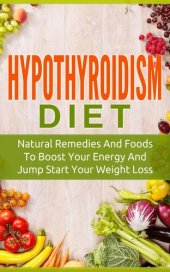 book Hypothyroidism Diet: Natural Remedies And Foods To Boost Your Energy And Jump Start Your Weight Los