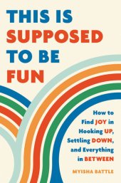 book This Is Supposed to Be Fun: How to Find Joy in Hooking Up, Settling Down, and Everything in Between