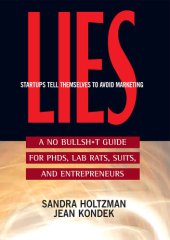 book Lies Startups Tell Themselves to Avoid Marketing: A No Bullsh*t Guide for PHDs, Lab Rats, Suits, and Entrepreneurs