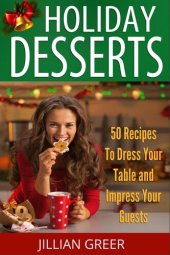 book Elegant Holiday Desserts: 50 Recipes to Dress Your Table and Impress Your Guests