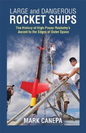 book Large and Dangerous Rocket Ships: The History of High-Power Rocketry's Ascent to the Edges of Outer Space