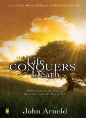 book Life Conquers Death: Meditations on the Garden, the Cross, and the Tree of Life