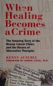 book Hoxsey Cancer Therapy - When Healing Becomes a Crime: The Amazing Story of the Harry Hoxsey Cancer Clinics and the Return of Alternative Therapies - Hoxsey Therapy: When Natural Cures for Cancer Became Illegal