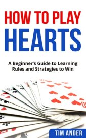 book How to Play Hearts: A Beginner's Guide to Learning Rules and Strategies to Win