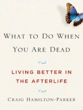 book What To Do When You Are Dead: Living Better in the Afterlife