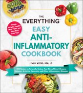 book The Everything Easy Anti-Inflammatory Cookbook : 200 Recipes to Naturally Reduce Your Risk of Heart Disease, Diabetes, Arthritis, Dementia, and Other Inflammatory Diseases